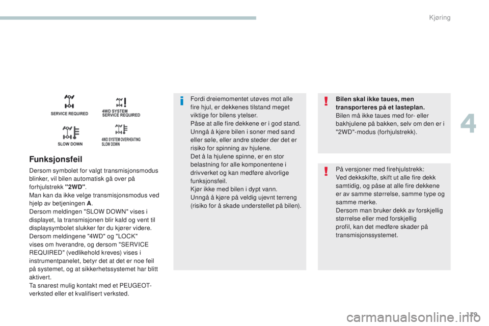 PEUGEOT 4008 2017  Instruksjoner for bruk (in Norwegian) 119
4008_no_Chap04_conduite_ed01-2016
Fordi dreiemomentet utøves mot alle 
fire hjul, er dekkenes tilstand meget 
viktige for bilens ytelser.
PÃ¥se at alle fire dekkene er i god stand.
un
ngå å kjà PEUGEOT 4008 2017  Instruksjoner for bruk (in Norwegian) 119
4008_no_Chap04_conduite_ed01-2016
Fordi dreiemomentet utøves mot alle 
fire hjul, er dekkenes tilstand meget 
viktige for bilens ytelser.
PÃ¥se at alle fire dekkene er i god stand.
un
ngÃ¥ Ã¥ kjÃ