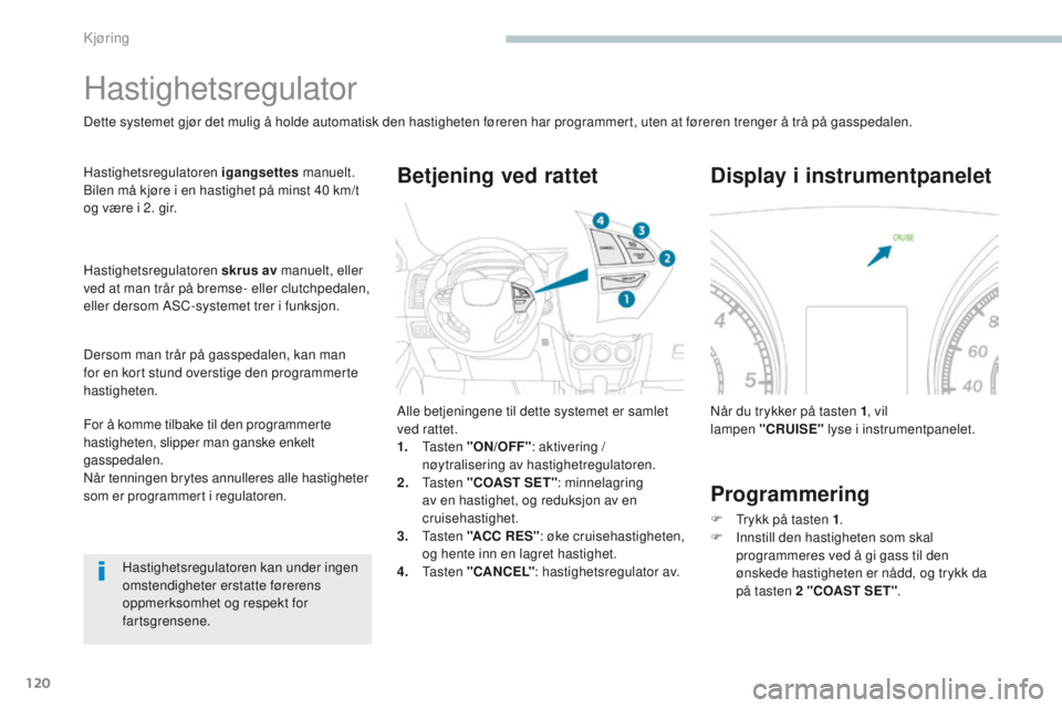 PEUGEOT 4008 2017  Instruksjoner for bruk (in Norwegian) 120
4008_no_Chap04_conduite_ed01-2016
Hastighetsregulator
Dette systemet gjør det mulig å holde automatisk den hastigheten føreren har programmert, uten at føreren trenger å trå på gasspedalen. PEUGEOT 4008 2017  Instruksjoner for bruk (in Norwegian) 120
4008_no_Chap04_conduite_ed01-2016
Hastighetsregulator
Dette systemet gjør det mulig å holde automatisk den hastigheten føreren har programmert, uten at føreren trenger å trå på gasspedalen.