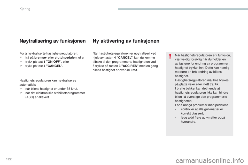 PEUGEOT 4008 2017  Instruksjoner for bruk (in Norwegian) 122
4008_no_Chap04_conduite_ed01-2016
NÃ¥r hastighetsregulatoren er i funksjon, 
vær veldig forsiktig når du holder en 
av tastene for endring av programmert 
hastighet trykket inn. Dette kan nemlig PEUGEOT 4008 2017  Instruksjoner for bruk (in Norwegian) 122
4008_no_Chap04_conduite_ed01-2016
NÃ¥r hastighetsregulatoren er i funksjon, 
vær veldig forsiktig når du holder en 
av tastene for endring av programmert 
hastighet trykket inn. Dette kan nemlig