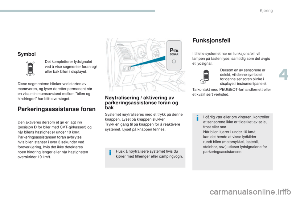 PEUGEOT 4008 2017  Instruksjoner for bruk (in Norwegian) 125
4008_no_Chap04_conduite_ed01-2016
Symbol
Parkeringsassistanse foran
Nøytralisering / aktivering av 
parkeringsassistanse foran og 
bak
Systemet nøytraliseres med et trykk på denne 
knappen. Lys PEUGEOT 4008 2017  Instruksjoner for bruk (in Norwegian) 125
4008_no_Chap04_conduite_ed01-2016
Symbol
Parkeringsassistanse foran
Nøytralisering / aktivering av 
parkeringsassistanse foran og 
bak
Systemet nøytraliseres med et trykk på denne 
knappen. Lys