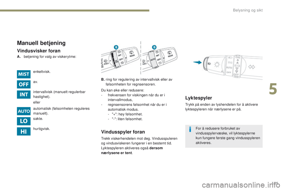 PEUGEOT 4008 2017  Instruksjoner for bruk (in Norwegian) 135
4008_no_Chap05_Eclairage-et-visibilite_ed01-2016
Manuell betjening
Vindusvisker foran
B.   ring for regulering av intervallvisk eller av 
følsomheten for regnsensoren.
Vindusspyler foran
trekk vi PEUGEOT 4008 2017  Instruksjoner for bruk (in Norwegian) 135
4008_no_Chap05_Eclairage-et-visibilite_ed01-2016
Manuell betjening
Vindusvisker foran
B.   ring for regulering av intervallvisk eller av 
følsomheten for regnsensoren.
Vindusspyler foran
trekk vi