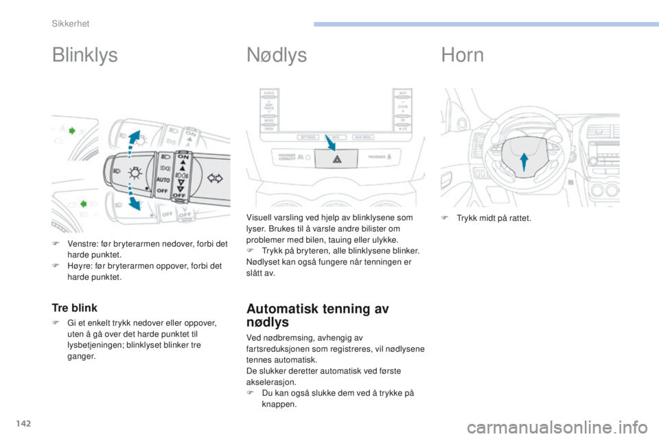 PEUGEOT 4008 2017  Instruksjoner for bruk (in Norwegian) 142
4008_no_Chap06_securite_ed01-2016
Blinklys
F Venstre: før bryterarmen nedover, forbi det harde punktet.
F
 
H
 øyre: før bryterarmen oppover, forbi det 
harde punktet.
Tre blink
F  gi et enkelt PEUGEOT 4008 2017  Instruksjoner for bruk (in Norwegian) 142
4008_no_Chap06_securite_ed01-2016
Blinklys
F Venstre: før bryterarmen nedover, forbi det harde punktet.
F
 
H
 øyre: før bryterarmen oppover, forbi det 
harde punktet.
Tre blink
F  gi et enkelt