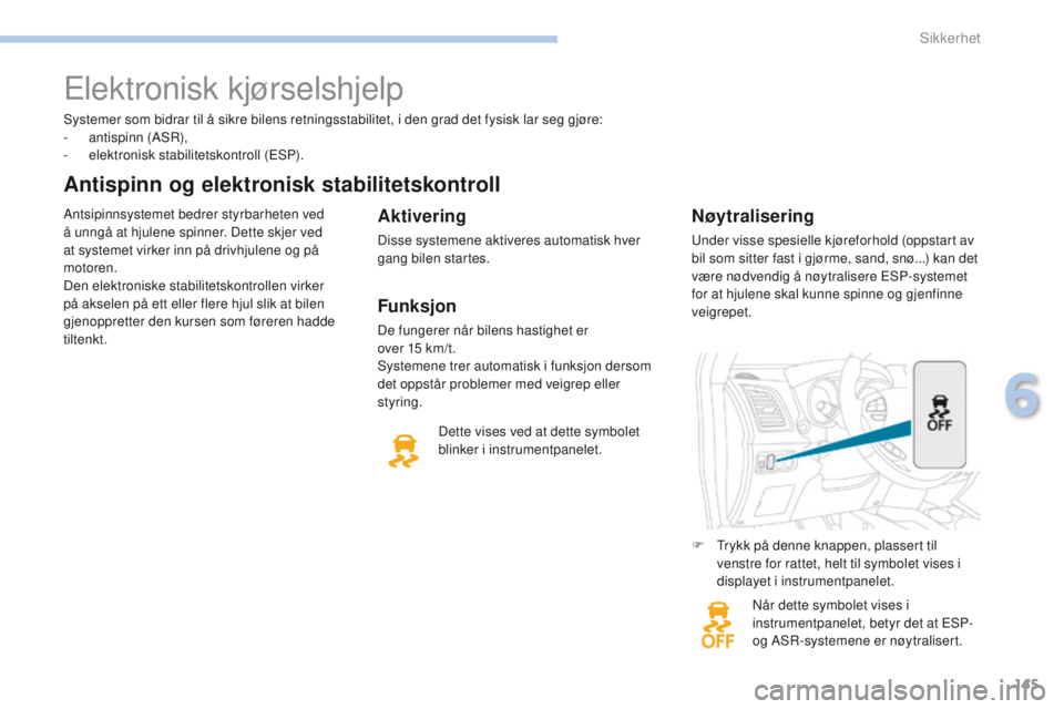 PEUGEOT 4008 2017  Instruksjoner for bruk (in Norwegian) 145
4008_no_Chap06_securite_ed01-2016
Systemer som bidrar til å sikre bilens retningsstabilitet, i den grad det fysisk lar seg gjøre:
- antispinn (ASR),
-
 
e
 lektronisk stabilitetskontroll (
e
 SP PEUGEOT 4008 2017  Instruksjoner for bruk (in Norwegian) 145
4008_no_Chap06_securite_ed01-2016
Systemer som bidrar til å sikre bilens retningsstabilitet, i den grad det fysisk lar seg gjøre:
- antispinn (ASR),
-
 
e
 lektronisk stabilitetskontroll (
e
 SP