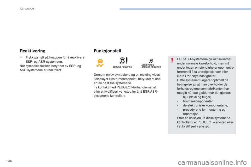 PEUGEOT 4008 2017  Instruksjoner for bruk (in Norwegian) 146
4008_no_Chap06_securite_ed01-2016
ReaktiveringFunksjonsfeil
Dersom en av symbolene og en melding vises 
i displayet i instrumentpanelet, betyr det at noe 
er feil på disse systemene.
ta k
ontakt PEUGEOT 4008 2017  Instruksjoner for bruk (in Norwegian) 146
4008_no_Chap06_securite_ed01-2016
ReaktiveringFunksjonsfeil
Dersom en av symbolene og en melding vises 
i displayet i instrumentpanelet, betyr det at noe 
er feil på disse systemene.
ta k
ontakt