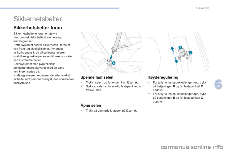 PEUGEOT 4008 2017  Instruksjoner for bruk (in Norwegian) 147
4008_no_Chap06_securite_ed01-2016
Sikkerhetsbelter
Sikkerhetsbelter foran
Sikkerhetsbeltene foran er utstyrt 
med pyrotekniske beltestrammere og 
kraftbegrenser.
Dette systemet bedrer sikkerheten  PEUGEOT 4008 2017  Instruksjoner for bruk (in Norwegian) 147
4008_no_Chap06_securite_ed01-2016
Sikkerhetsbelter
Sikkerhetsbelter foran
Sikkerhetsbeltene foran er utstyrt 
med pyrotekniske beltestrammere og 
kraftbegrenser.
Dette systemet bedrer sikkerheten