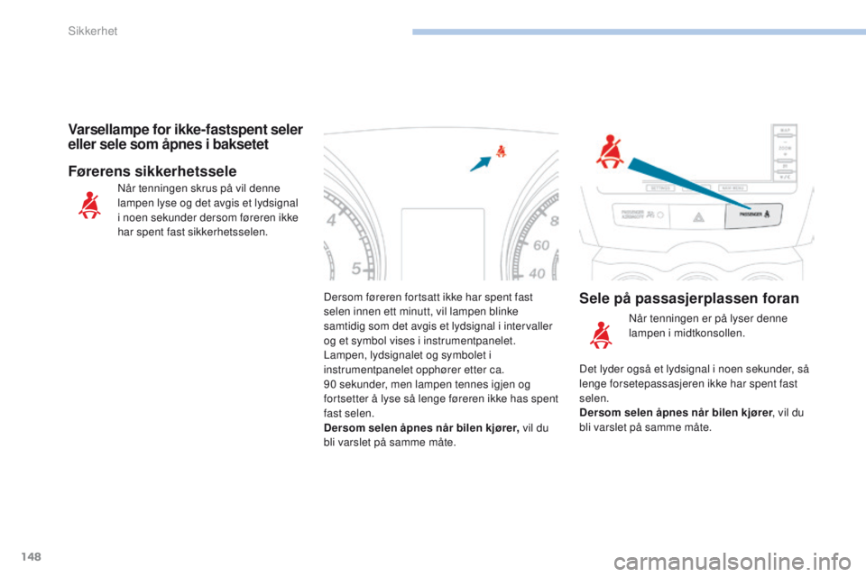 PEUGEOT 4008 2017  Instruksjoner for bruk (in Norwegian) 148
4008_no_Chap06_securite_ed01-2016
Dersom føreren fortsatt ikke har spent fast 
selen innen ett minutt, vil lampen blinke 
samtidig som det avgis et lydsignal i intervaller 
og et symbol vises i i PEUGEOT 4008 2017  Instruksjoner for bruk (in Norwegian) 148
4008_no_Chap06_securite_ed01-2016
Dersom føreren fortsatt ikke har spent fast 
selen innen ett minutt, vil lampen blinke 
samtidig som det avgis et lydsignal i intervaller 
og et symbol vises i i