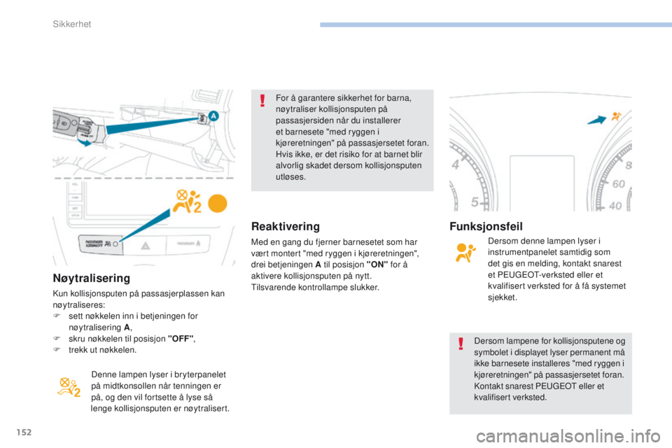 PEUGEOT 4008 2017  Instruksjoner for bruk (in Norwegian) 152
4008_no_Chap06_securite_ed01-2016
Nøytralisering
Kun kollisjonsputen på passasjerplassen kan 
nøytraliseres:
F 
s
 ett nøkkelen inn i betjeningen for 
nøytralisering A ,
F
 
s
 kru nøkkelen  PEUGEOT 4008 2017  Instruksjoner for bruk (in Norwegian) 152
4008_no_Chap06_securite_ed01-2016
Nøytralisering
Kun kollisjonsputen på passasjerplassen kan 
nøytraliseres:
F 
s
 ett nøkkelen inn i betjeningen for 
nøytralisering A ,
F
 
s
 kru nøkkelen