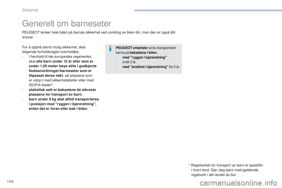 PEUGEOT 4008 2017  Instruksjoner for bruk (in Norwegian) 156
4008_no_Chap06_securite_ed01-2016
generelt om barneseter
For å oppnå størst mulig sikkerhet, skal 
følgende forholdsregler overholdes:
- 
I h
 enhold til det europeiske regelverket, 
skal alle PEUGEOT 4008 2017  Instruksjoner for bruk (in Norwegian) 156
4008_no_Chap06_securite_ed01-2016
generelt om barneseter
For å oppnå størst mulig sikkerhet, skal 
følgende forholdsregler overholdes:
- 
I h
 enhold til det europeiske regelverket, 
skal alle