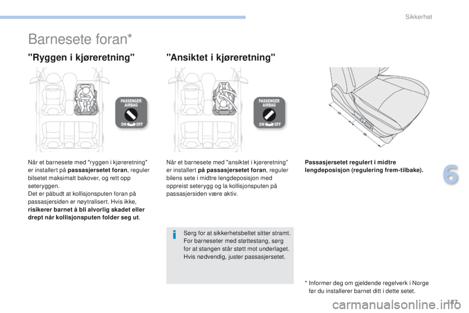 PEUGEOT 4008 2017  Instruksjoner for bruk (in Norwegian) 157
4008_no_Chap06_securite_ed01-2016
Barnesete foran*
"Ryggen i kjøreretning" "Ansiktet i kjøreretning"
Når et barnesete med "ryggen i kjøreretning" 
er installert på pas PEUGEOT 4008 2017  Instruksjoner for bruk (in Norwegian) 157
4008_no_Chap06_securite_ed01-2016
Barnesete foran*
"Ryggen i kjøreretning" "Ansiktet i kjøreretning"
Når et barnesete med "ryggen i kjøreretning" 
er installert på pas