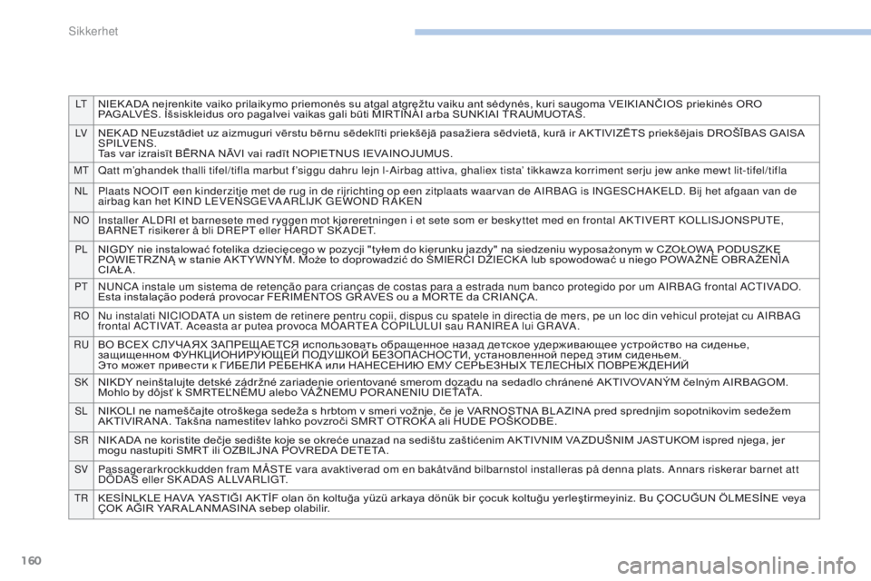 PEUGEOT 4008 2017  Instruksjoner for bruk (in Norwegian) 160
LtNIEK ADA	neįrenkite	vaiko	prilaikymo	priemonės	su	atgal	atgręžtu	vaiku	ant	sėdynės,	kuri	saugoma	VEIKIANČIOS	priekinės	ORO	PAGALVĖS. 	 Išsiskleidus 	 oro 	 pagalvei 	 vaikas 	 gali 	 b PEUGEOT 4008 2017  Instruksjoner for bruk (in Norwegian) 160
LtNIEK ADA	neįrenkite	vaiko	prilaikymo	priemonės	su	atgal	atgręžtu	vaiku	ant	sėdynės,	kuri	saugoma	VEIKIANČIOS	priekinės	ORO	PAGALVĖS. 	 Išsiskleidus 	 oro 	 pagalvei 	 vaikas 	 gali 	 b