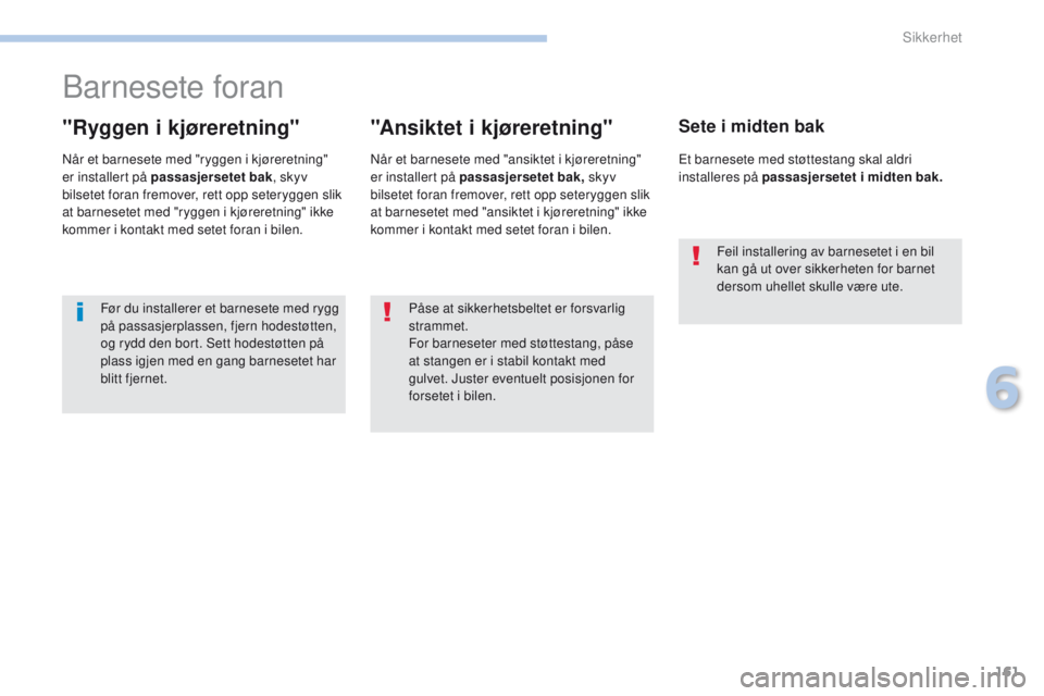 PEUGEOT 4008 2017  Instruksjoner for bruk (in Norwegian) 161
4008_no_Chap06_securite_ed01-2016
Barnesete foran
"Ryggen i kjøreretning"
Når et barnesete med "ryggen i kjøreretning" 
er installert på passasjersetet bak, skyv 
bilsetet fora PEUGEOT 4008 2017  Instruksjoner for bruk (in Norwegian) 161
4008_no_Chap06_securite_ed01-2016
Barnesete foran
"Ryggen i kjøreretning"
Når et barnesete med "ryggen i kjøreretning" 
er installert på passasjersetet bak, skyv 
bilsetet fora