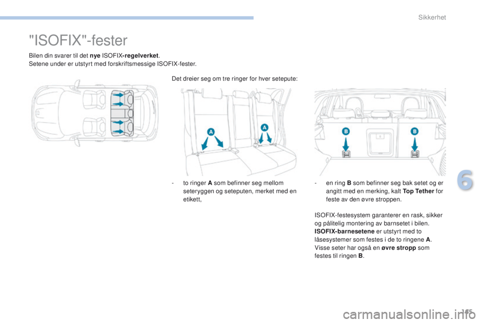 PEUGEOT 4008 2017  Instruksjoner for bruk (in Norwegian) 165
4008_no_Chap06_securite_ed01-2016
"ISoFIX"-fester
Bilen din svarer til det nye ISoFI X-regelverket .
Setene under er utstyrt med forskriftsmessige ISoF IX-fester.
-
 
t
 o ringer A som bef PEUGEOT 4008 2017  Instruksjoner for bruk (in Norwegian) 165
4008_no_Chap06_securite_ed01-2016
"ISoFIX"-fester
Bilen din svarer til det nye ISoFI X-regelverket .
Setene under er utstyrt med forskriftsmessige ISoF IX-fester.
-
 
t
 o ringer A som bef