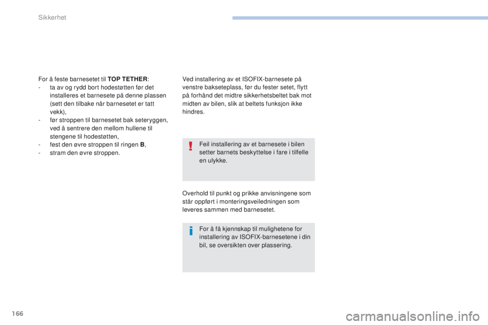 PEUGEOT 4008 2017  Instruksjoner for bruk (in Norwegian) 166
4008_no_Chap06_securite_ed01-2016
Feil installering av et barnesete i bilen 
setter barnets beskyttelse i fare i tilfelle 
en ulykke.
For å få kjennskap til mulighetene for 
installering av ISo
 PEUGEOT 4008 2017  Instruksjoner for bruk (in Norwegian) 166
4008_no_Chap06_securite_ed01-2016
Feil installering av et barnesete i bilen 
setter barnets beskyttelse i fare i tilfelle 
en ulykke.
For å få kjennskap til mulighetene for 
installering av ISo