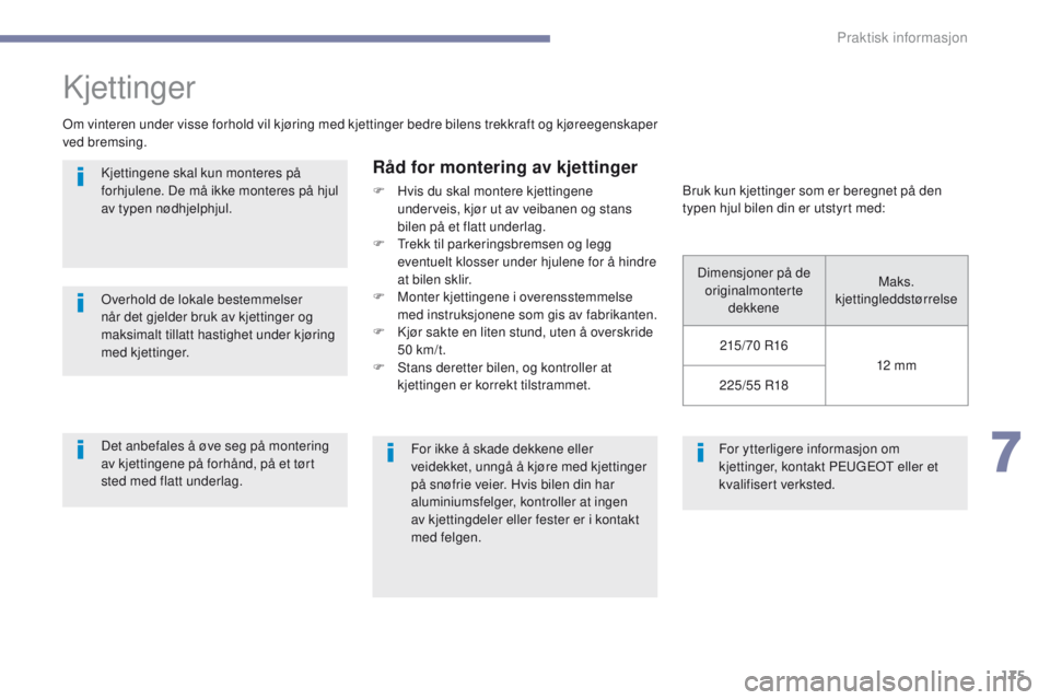 PEUGEOT 4008 2017  Instruksjoner for bruk (in Norwegian) 175
4008_no_Chap07_info-pratiques_ed01-2016
For ytterligere informasjon om 
kjettinger, kontakt Peugeot  eller et 
kvalifisert verksted.
Kjettinger
om vinteren under visse forhold vil kjøring med kje PEUGEOT 4008 2017  Instruksjoner for bruk (in Norwegian) 175
4008_no_Chap07_info-pratiques_ed01-2016
For ytterligere informasjon om 
kjettinger, kontakt Peugeot  eller et 
kvalifisert verksted.
Kjettinger
om vinteren under visse forhold vil kjøring med kje