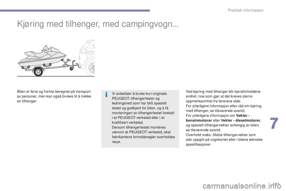 PEUGEOT 4008 2017  Instruksjoner for bruk (in Norwegian) 177
4008_no_Chap07_info-pratiques_ed01-2016
Kjøring med tilhenger, med campingvogn...
Vi anbefaler å bruke kun originale 
Peugeot- tilhengerfester og 
ledningsnett som har blitt spesielt 
testet og  PEUGEOT 4008 2017  Instruksjoner for bruk (in Norwegian) 177
4008_no_Chap07_info-pratiques_ed01-2016
Kjøring med tilhenger, med campingvogn...
Vi anbefaler å bruke kun originale 
Peugeot- tilhengerfester og 
ledningsnett som har blitt spesielt 
testet og