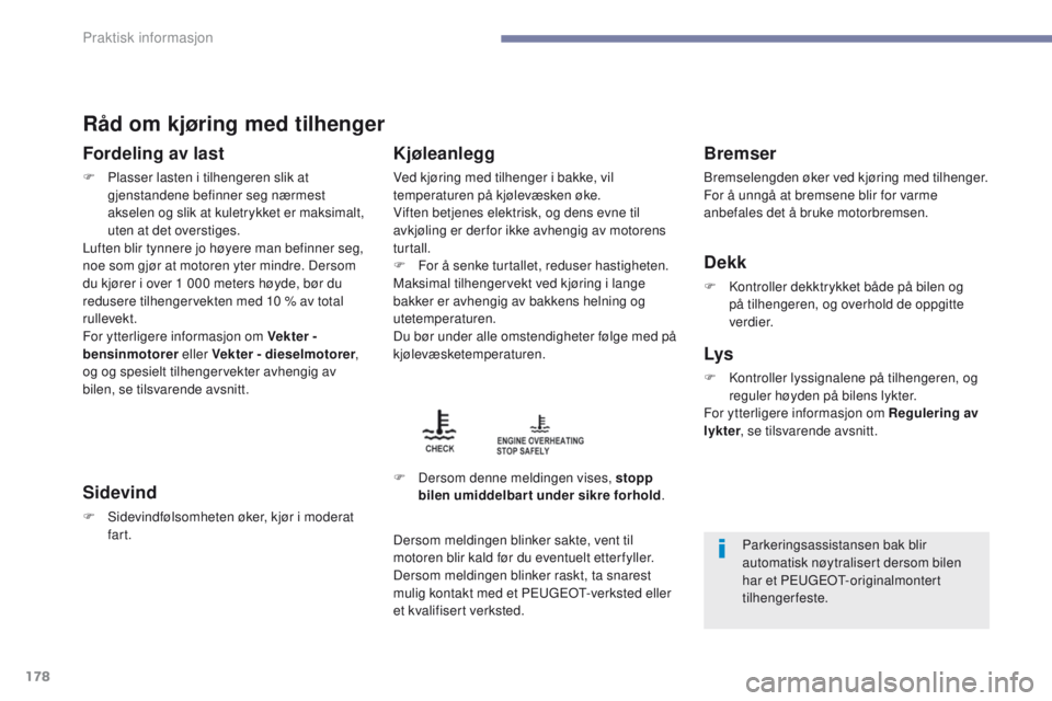 PEUGEOT 4008 2017  Instruksjoner for bruk (in Norwegian) 178
4008_no_Chap07_info-pratiques_ed01-2016
Råd om kjøring med tilhenger
Fordeling av last
F Plasser lasten i tilhengeren slik at gjenstandene befinner seg nærmest 
akselen og slik at kuletrykket e PEUGEOT 4008 2017  Instruksjoner for bruk (in Norwegian) 178
4008_no_Chap07_info-pratiques_ed01-2016
Råd om kjøring med tilhenger
Fordeling av last
F Plasser lasten i tilhengeren slik at gjenstandene befinner seg nærmest 
akselen og slik at kuletrykket e