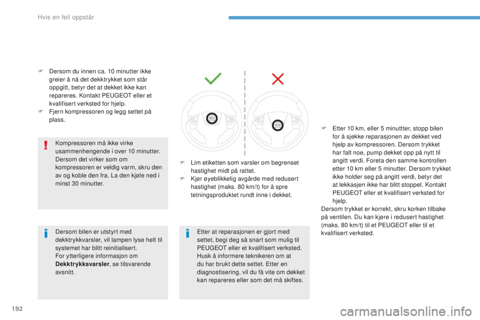 PEUGEOT 4008 2017  Instruksjoner for bruk (in Norwegian) 192
4008_no_Chap08_en-cas-de panne_ed01-2016
F Dersom du innen ca. 10 minutter ikke 
greier å nå det dekktrykket som står 
oppgitt, betyr det at dekket ikke kan 
repareres. Kontakt P
e
ugeot  elle PEUGEOT 4008 2017  Instruksjoner for bruk (in Norwegian) 192
4008_no_Chap08_en-cas-de panne_ed01-2016
F Dersom du innen ca. 10 minutter ikke 
greier å nå det dekktrykket som står 
oppgitt, betyr det at dekket ikke kan 
repareres. Kontakt P
e
ugeot  elle