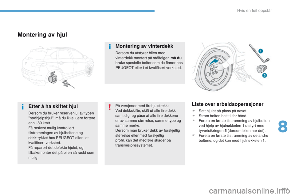 PEUGEOT 4008 2017  Instruksjoner for bruk (in Norwegian) 197
4008_no_Chap08_en-cas-de panne_ed01-2016
Montering av hjul
Etter å ha skiftet hjul
Dersom du bruker reservehjul av typen 
"nødhjelpshjul", må du ikke kjøre fortere 
enn i 80 km/t.
Få  PEUGEOT 4008 2017  Instruksjoner for bruk (in Norwegian) 197
4008_no_Chap08_en-cas-de panne_ed01-2016
Montering av hjul
Etter å ha skiftet hjul
Dersom du bruker reservehjul av typen 
"nødhjelpshjul", må du ikke kjøre fortere 
enn i 80 km/t.
Få