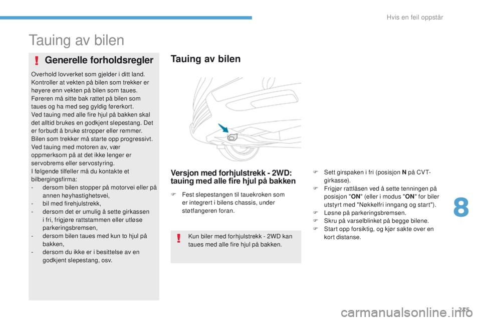 PEUGEOT 4008 2017  Instruksjoner for bruk (in Norwegian) 215
4008_no_Chap08_en-cas-de panne_ed01-2016
tauing av bilen
Tauing av bilen
Versjon med forhjulstrekk - 2WD: 
tauing med alle fire hjul på bakken
Generelle forholdsregler
Kun biler med forhjulstrekk PEUGEOT 4008 2017  Instruksjoner for bruk (in Norwegian) 215
4008_no_Chap08_en-cas-de panne_ed01-2016
tauing av bilen
Tauing av bilen
Versjon med forhjulstrekk - 2WD: 
tauing med alle fire hjul på bakken
Generelle forholdsregler
Kun biler med forhjulstrekk