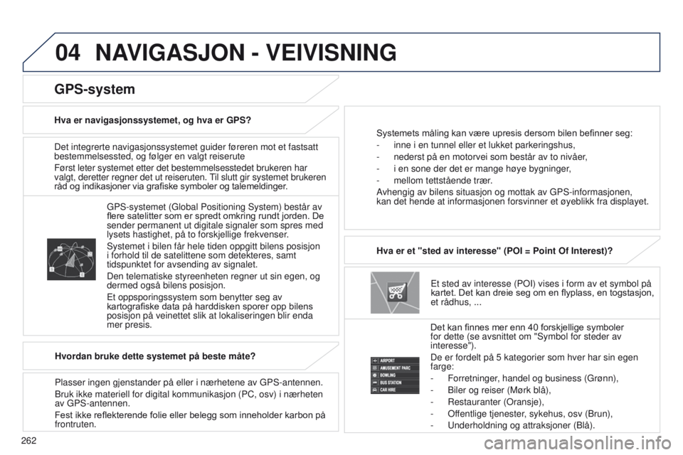 PEUGEOT 4008 2017  Instruksjoner for bruk (in Norwegian) 04
262
4008_NO_CHAP10B_MITSU6_ED01-2016
Det integrerte navigasjonssystemet guider føreren mot et fastsatt 
bestemmelsessted, og følger en valgt reiserute
Først leter systemet etter det bestemmelses