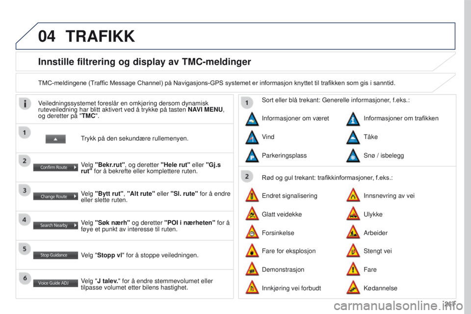 PEUGEOT 4008 2017  Instruksjoner for bruk (in Norwegian) 04
267
4008_NO_CHAP10B_MITSU6_ED01-2016
Innstille filtrering og display av TMC-meldinger
TMC-meldingene	(Traffic	Message	Channel)	på	Navigasjons-GPS	systemet	er	informasjon	knyttet	til	trafikken	som	 PEUGEOT 4008 2017  Instruksjoner for bruk (in Norwegian) 04
267
4008_NO_CHAP10B_MITSU6_ED01-2016
Innstille filtrering og display av TMC-meldinger
TMC-meldingene	(Traffic	Message	Channel)	på	Navigasjons-GPS	systemet	er	informasjon	knyttet	til	trafikken	som