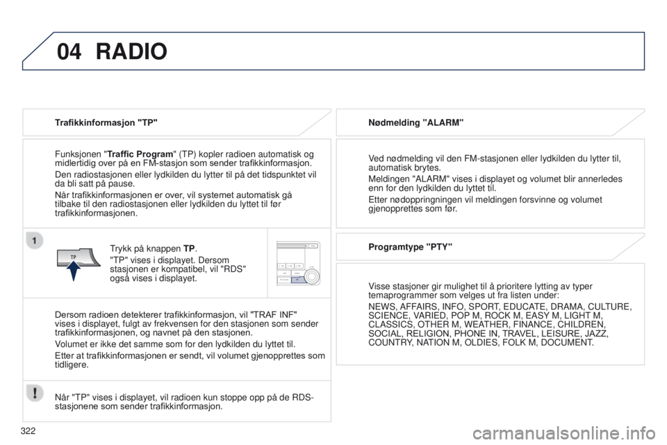 PEUGEOT 4008 2017  Instruksjoner for bruk (in Norwegian) 04
322
4008_no_Chap10d_Mitsu4_ed01-2016
RADIO
Trafikkinformasjon "TP"
Funksjonen "Traf
fi c Program" ( t P) kopler radioen automatisk og 
midlertidig
	 over 	 på 	 en 	 FM-stasjon 	 s