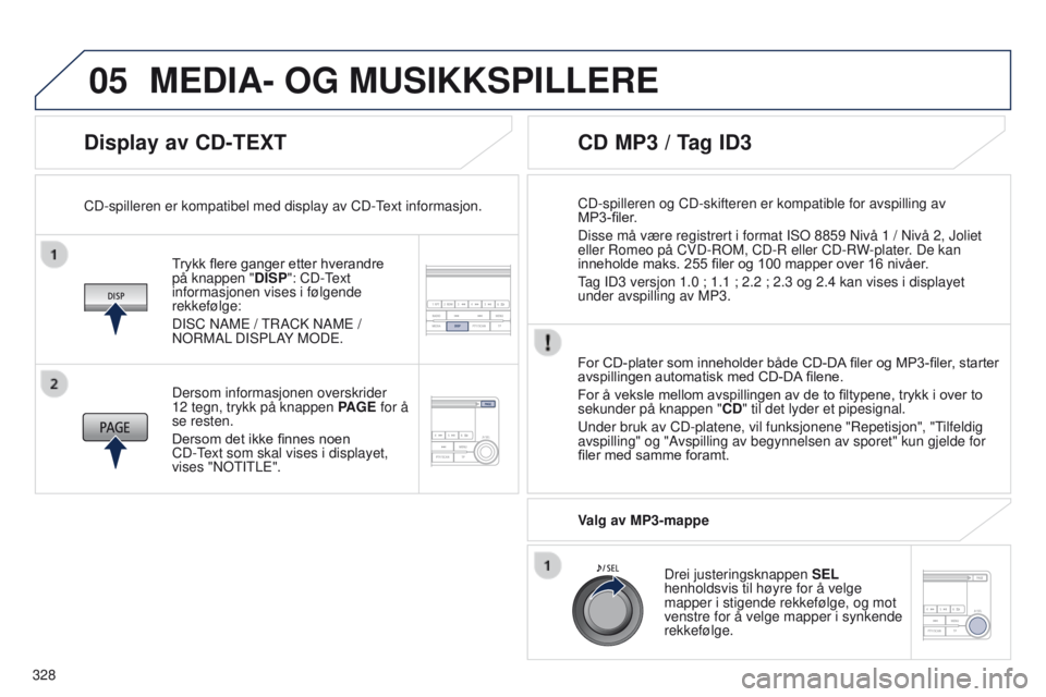 PEUGEOT 4008 2017  Instruksjoner for bruk (in Norwegian) 05
328
4008_no_Chap10d_Mitsu4_ed01-2016
Display av CD-TEXT
Trykk	flere	ganger	etter	hverandre	på knappen "DISP
": CD- text 
informasjonen vises i følgende 
rekkefølge:
DISC NAM
e  / 
t
 RAC