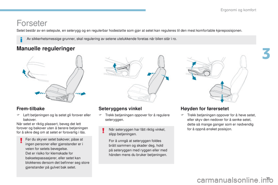 PEUGEOT 4008 2017  Instruksjoner for bruk (in Norwegian) 71
4008_no_Chap03_Ergonomie-et-confort_ed01-2016
Forseter
Manuelle reguleringer
Frem-tilbake
F Løft betjeningen og la setet gli forover eller bakover.
Når setet er riktig plassert, beveg det lett 
f