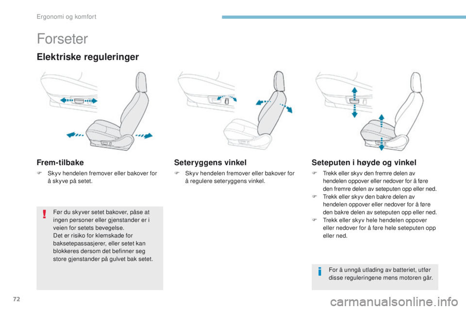 PEUGEOT 4008 2017  Instruksjoner for bruk (in Norwegian) 72
4008_no_Chap03_Ergonomie-et-confort_ed01-2016
Forseter
Elektriske reguleringer
Frem-tilbake
F Skyv hendelen fremover eller bakover for  å skyve på setet.
Seteryggens vinkel
F Skyv hendelen fremov