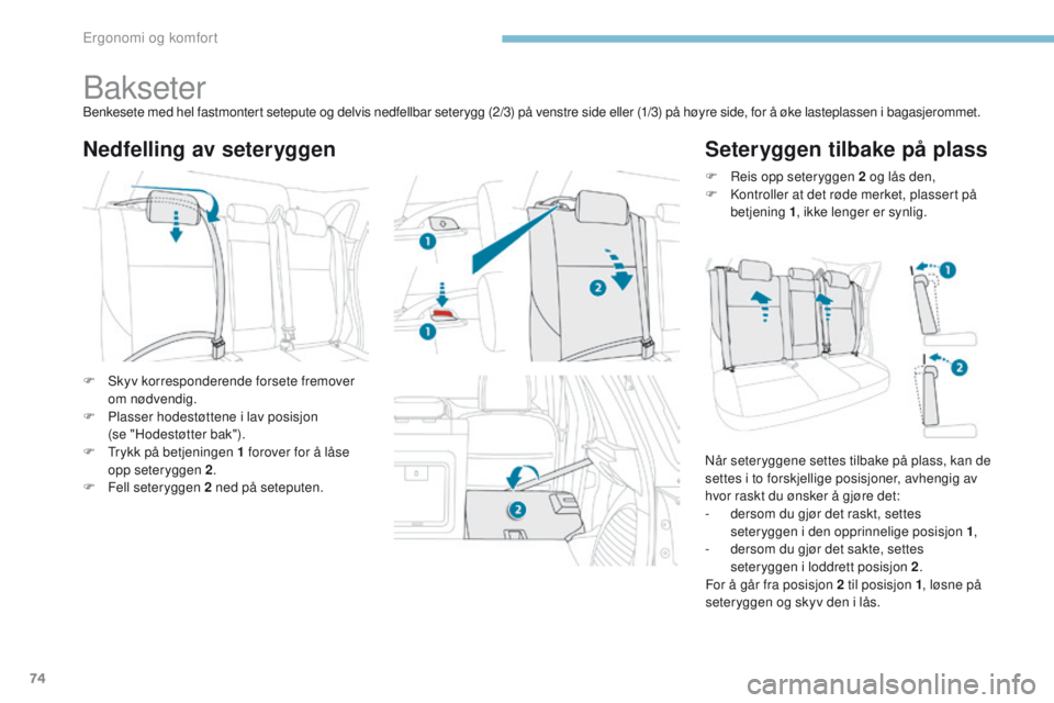 PEUGEOT 4008 2017  Instruksjoner for bruk (in Norwegian) 74
4008_no_Chap03_Ergonomie-et-confort_ed01-2016
BakseterBenkesete med hel fastmontert setepute og delvis nedfellbar seterygg (2/3) på venstre side eller (1/3) på høyre side, for å øke lasteplass