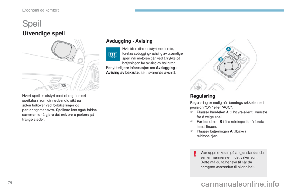 PEUGEOT 4008 2017  Instruksjoner for bruk (in Norwegian) 76
4008_no_Chap03_Ergonomie-et-confort_ed01-2016
Speil
Regulering
Regulering er mulig når tenningsnøkkelen er i 
posisjon "oN" eller "ACC".
F
 
P
 lasser hendelen A til høyre eller 