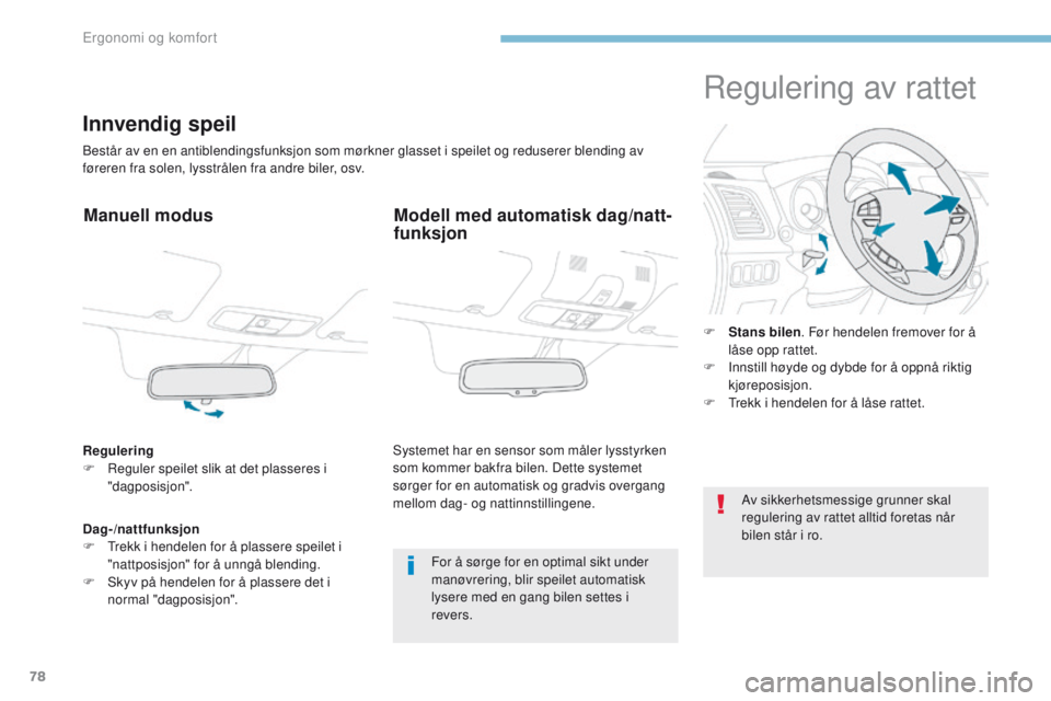 PEUGEOT 4008 2017  Instruksjoner for bruk (in Norwegian) 78
4008_no_Chap03_Ergonomie-et-confort_ed01-2016
Innvendig speil
Består av en en antiblendingsfunksjon som mørkner glasset i speilet og reduserer blending av 
føreren fra solen, lysstrålen fra and