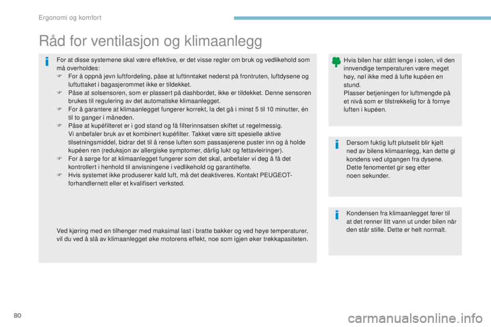 PEUGEOT 4008 2017  Instruksjoner for bruk (in Norwegian) 80
4008_no_Chap03_Ergonomie-et-confort_ed01-2016
For at disse systemene skal være effektive, er det visse regler om bruk og vedlikehold som 
må overholdes:
F 
F
 or å oppnå jevn luftfordeling, på PEUGEOT 4008 2017  Instruksjoner for bruk (in Norwegian) 80
4008_no_Chap03_Ergonomie-et-confort_ed01-2016
For at disse systemene skal være effektive, er det visse regler om bruk og vedlikehold som 
må overholdes:
F 
F
 or å oppnå jevn luftfordeling, på