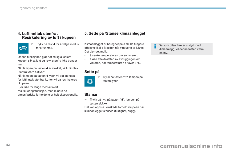 PEUGEOT 4008 2017  Instruksjoner for bruk (in Norwegian) 82
4008_no_Chap03_Ergonomie-et-confort_ed01-2016
4.  Luftinnttak utenfra  / 
Resirkulering av luft i kupeen
F  trykk på tast 4   for å velge modus 
for luftinntak.
Denne funksjonen gjør det mulig à PEUGEOT 4008 2017  Instruksjoner for bruk (in Norwegian) 82
4008_no_Chap03_Ergonomie-et-confort_ed01-2016
4.  Luftinnttak utenfra  / 
Resirkulering av luft i kupeen
F  trykk på tast 4   for å velge modus 
for luftinntak.
Denne funksjonen gjør det mulig Ã