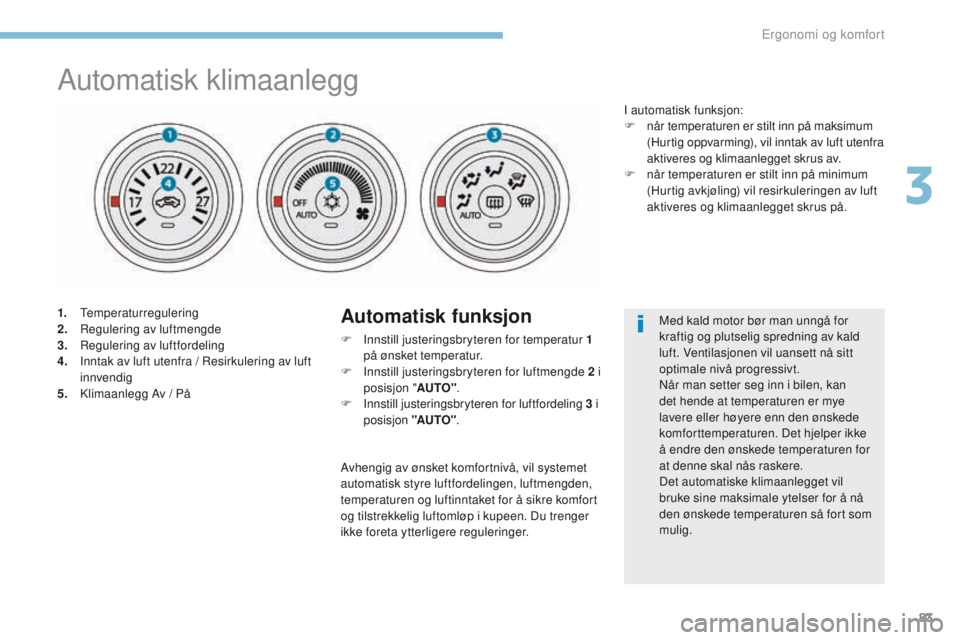PEUGEOT 4008 2017  Instruksjoner for bruk (in Norwegian) 83
4008_no_Chap03_Ergonomie-et-confort_ed01-2016
Automatisk klimaanlegg
1. temperaturregulering
2. Regulering av luftmengde
3.
 R
egulering av luftfordeling
4.
 I
nntak av luft utenfra   / Resirkule PEUGEOT 4008 2017  Instruksjoner for bruk (in Norwegian) 83
4008_no_Chap03_Ergonomie-et-confort_ed01-2016
Automatisk klimaanlegg
1. temperaturregulering
2. Regulering av luftmengde
3.
 R
egulering av luftfordeling
4.
 I
nntak av luft utenfra   / Resirkule