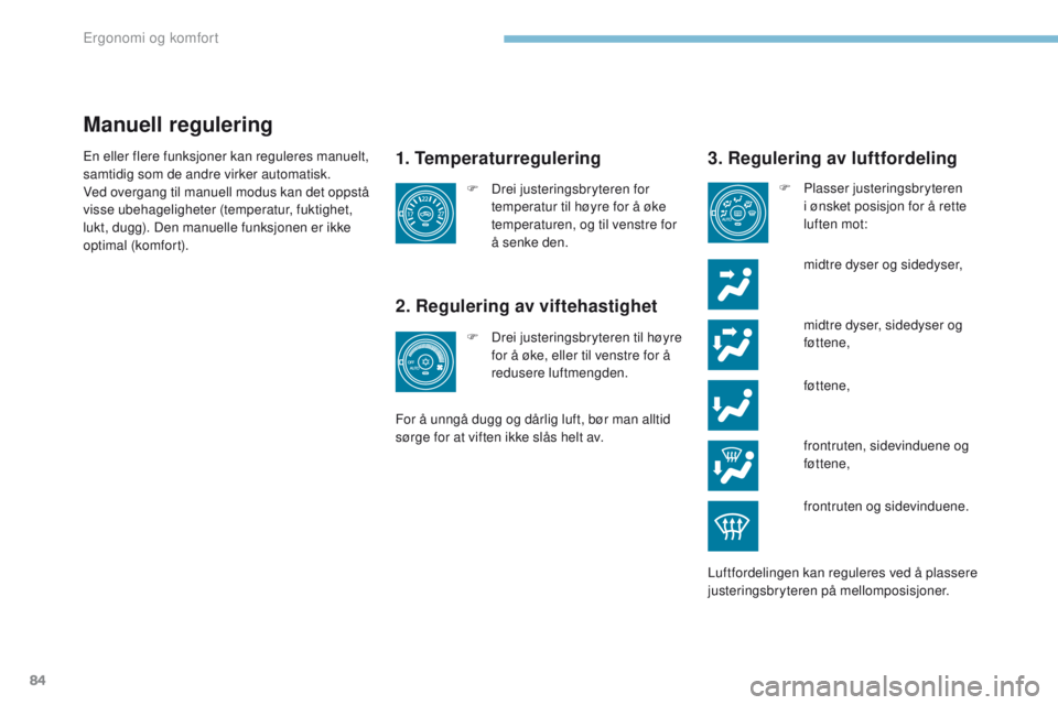 PEUGEOT 4008 2017  Instruksjoner for bruk (in Norwegian) 84
4008_no_Chap03_Ergonomie-et-confort_ed01-2016
Manuell regulering
1. Temperaturregulering
2. Regulering av viftehastighet
 midtre dyser, sidedyser og føttene,
F
 
D
rei justeringsbryteren for 
tem PEUGEOT 4008 2017  Instruksjoner for bruk (in Norwegian) 84
4008_no_Chap03_Ergonomie-et-confort_ed01-2016
Manuell regulering
1. Temperaturregulering
2. Regulering av viftehastighet
 midtre dyser, sidedyser og føttene,
F
 
D
rei justeringsbryteren for 
tem