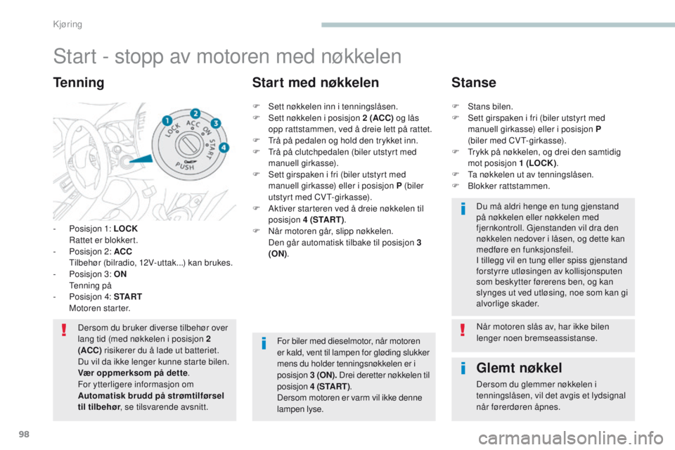 PEUGEOT 4008 2017  Instruksjoner for bruk (in Norwegian) 98
4008_no_Chap04_conduite_ed01-2016
Start - stopp av motoren med nøkkelen
- Posisjon 1: LOCK  Rattet er blokkert.
-
 
P
 osisjon 2: ACC  
 
t
i
 lbehør (bilradio, 12V-uttak...) kan brukes.
-
 
P
  PEUGEOT 4008 2017  Instruksjoner for bruk (in Norwegian) 98
4008_no_Chap04_conduite_ed01-2016
Start - stopp av motoren med nøkkelen
- Posisjon 1: LOCK  Rattet er blokkert.
-
 
P
 osisjon 2: ACC  
 
t
i
 lbehør (bilradio, 12V-uttak...) kan brukes.
-
 
P