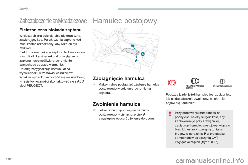 PEUGEOT 4008 2017 Instrukcja obsługi (in Polish) 102
4008_pl_Chap04_conduite_ed01-2016
Zabezpieczenie antykradzieżowe
Elektroniczna blokada zapłonu
W kluczach znajduje się chip elektroniczny,
zawierający kod. Po włączeniu zapłonu kod
musi z PEUGEOT 4008 2017 Instrukcja obsługi (in Polish) 102
4008_pl_Chap04_conduite_ed01-2016
Zabezpieczenie antykradzieżowe
Elektroniczna blokada zapłonu
W kluczach znajduje się chip elektroniczny,
zawierający kod. Po włączeniu zapłonu kod
musi z
