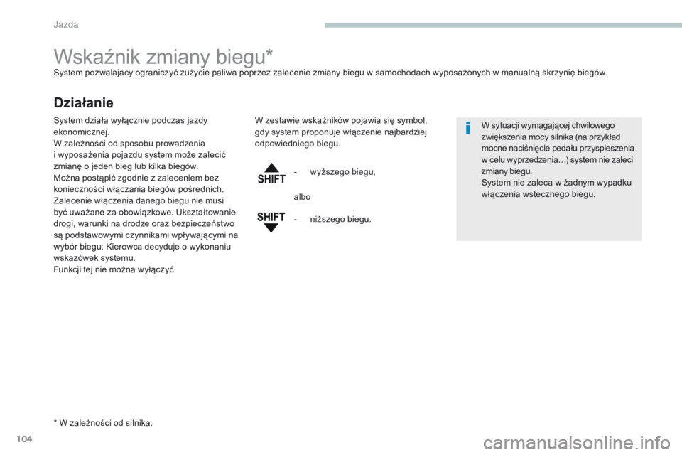 PEUGEOT 4008 2017  Instrukcja obsługi (in Polish) 104
4008_pl_Chap04_conduite_ed01-2016
Wskaźnik zmiany biegu*System pozwalajacy ograniczyć zużycie paliwa poprzez zalecenie zmiany biegu w samochodach wyposażonych w manualną skrzynię biegów.
Dz