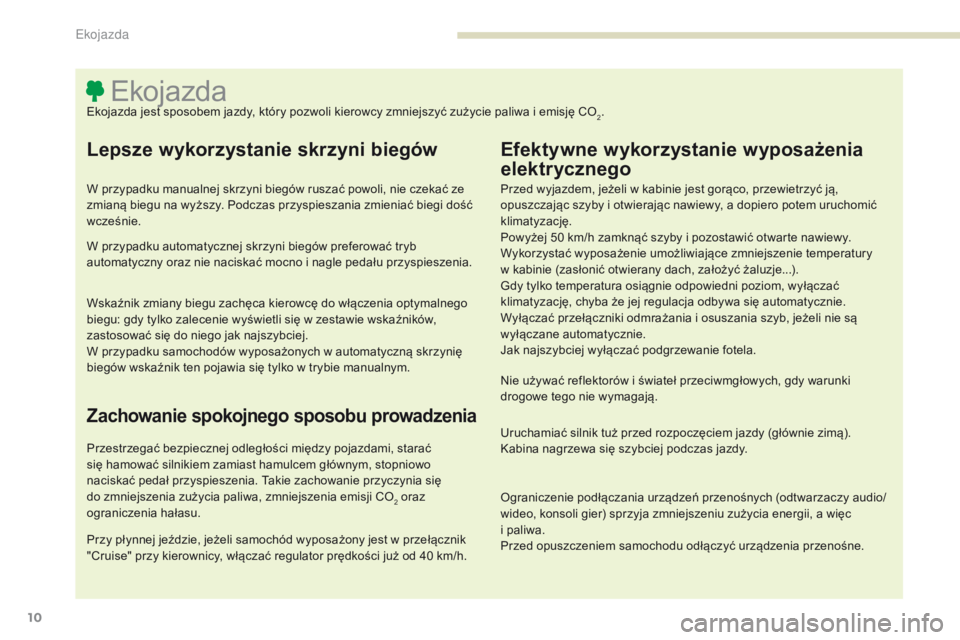 PEUGEOT 4008 2017  Instrukcja obsługi (in Polish) 10
4008_pl_Chap00c_eco-conduite_ed01-2016
EkojazdaEkojazda jest sposobem jazdy, który pozwoli kierowcy zmniejszyć zużycie paliwa i emisję CO2.
Lepsze wykorzystanie skrzyni biegów
W przypadku manu