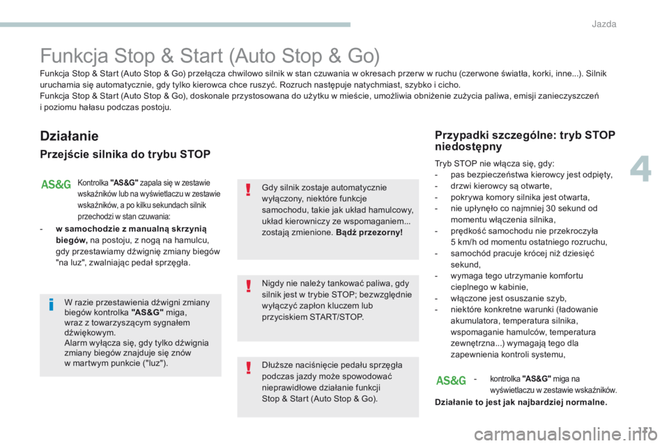 PEUGEOT 4008 2017  Instrukcja obsługi (in Polish) 111
4008_pl_Chap04_conduite_ed01-2016
Funkcja Stop & Start (Auto Stop & Go)
Działanie
Przejście silnika do trybu STOP
Kontrolka "AS &G" zapala się w zestawie 
wskaźników lub na wyświetla