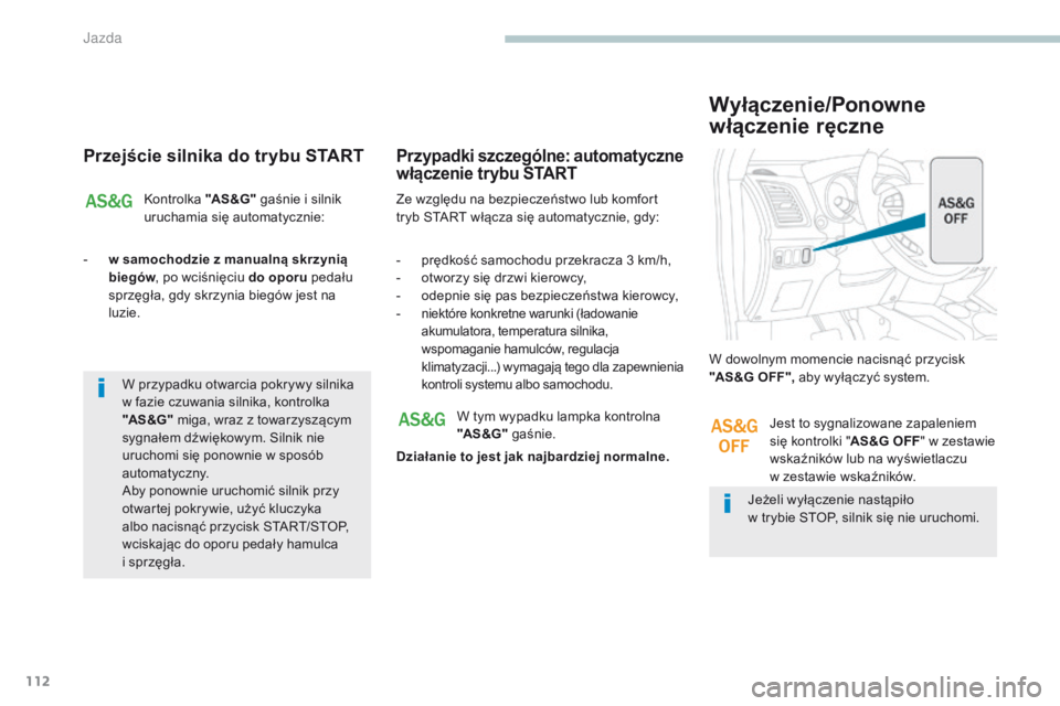 PEUGEOT 4008 2017  Instrukcja obsługi (in Polish) 112
4008_pl_Chap04_conduite_ed01-2016
Przejście silnika do trybu START
Kontrolka "AS &G" gaśnie i silnik 
uruchamia się automatycznie:
-
 
w s

amochodzie z manualną skrzynią 
biegów , p