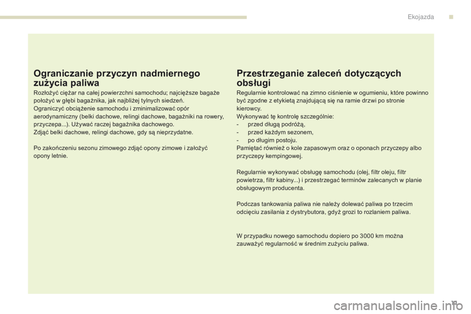 PEUGEOT 4008 2017  Instrukcja obsługi (in Polish) 11
4008_pl_Chap00c_eco-conduite_ed01-2016
Ograniczanie przyczyn nadmiernego 
zużycia paliwa
Rozłożyć ciężar na całej powierzchni samochodu; najcięższe bagaże 
położyć w głębi bagażnika