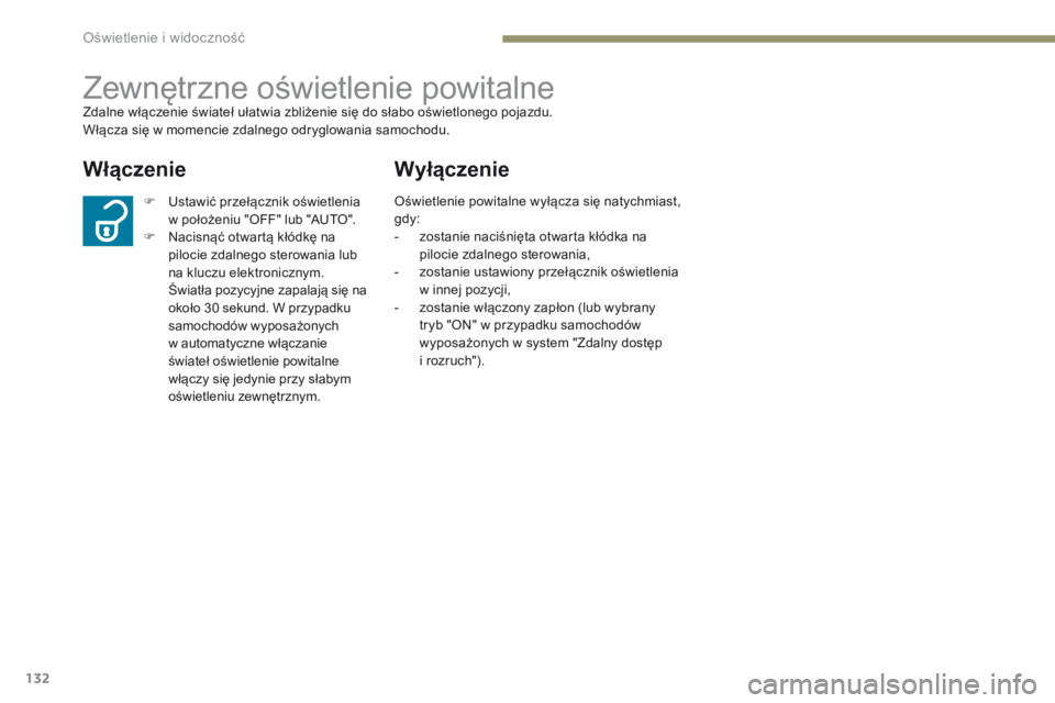 PEUGEOT 4008 2017  Instrukcja obsługi (in Polish) 132
4008_pl_Chap05_Eclairage-et-visibilite_ed01-2016
Zewnętrzne oświetlenie powitalneZdalne włączenie świateł ułatwia zbliżenie się do słabo oświetlonego pojazdu.
Włącza się w momencie z