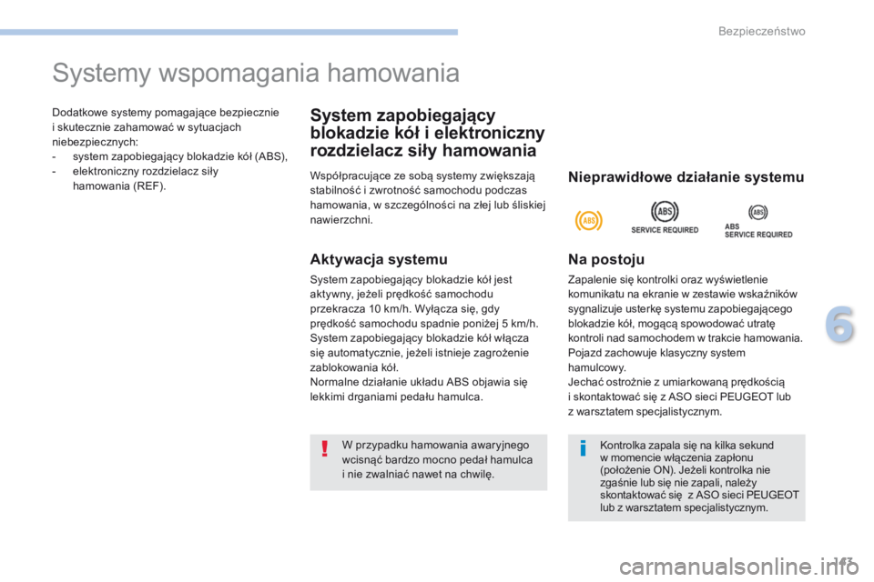 PEUGEOT 4008 2017  Instrukcja obsługi (in Polish) 143
4008_pl_Chap06_securite_ed01-2016
Dodatkowe systemy pomagające bezpiecznie 
i skutecznie zahamować w sytuacjach 
niebezpiecznych:
- 
s
 ystem zapobiegający blokadzie kół (ABS),
-
 
e
 lektron