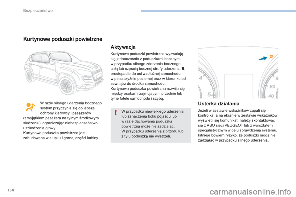 PEUGEOT 4008 2017 Instrukcja obsługi (in Polish) 154
4008_pl_Chap06_securite_ed01-2016
W przypadku niewielkiego uderzenia
lub zahaczenia boku pojazdu lub
w razie dachowania poduszka
powietrzna może nie zadziałać.
W przypadku uderzenia z przod PEUGEOT 4008 2017 Instrukcja obsługi (in Polish) 154
4008_pl_Chap06_securite_ed01-2016
W przypadku niewielkiego uderzenia
lub zahaczenia boku pojazdu lub
w razie dachowania poduszka
powietrzna może nie zadziałać.
W przypadku uderzenia z przod