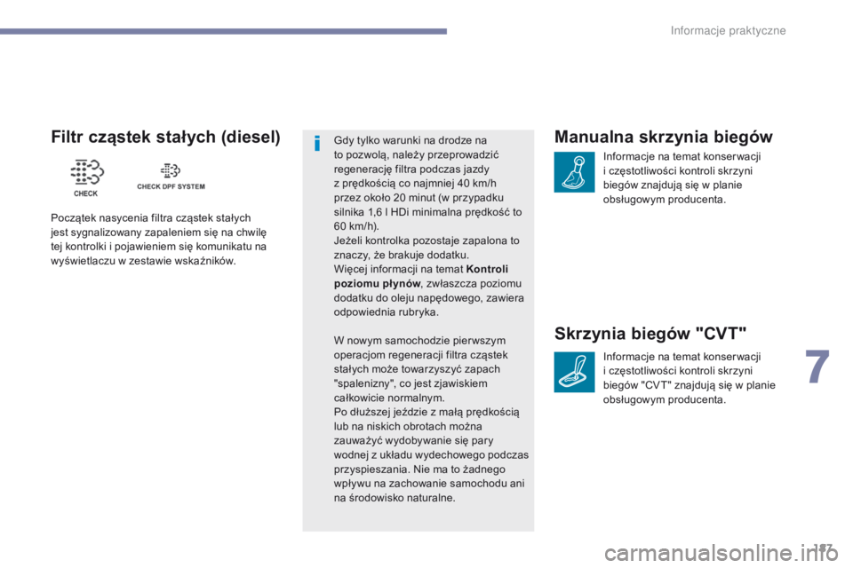 PEUGEOT 4008 2017  Instrukcja obsługi (in Polish) 187
4008_pl_Chap07_info-pratiques_ed01-2016
Manualna skrzynia biegów
Informacje na temat konser wacji 
i  częstotliwości kontroli skrzyni 
biegów znajdują się w planie 
obsługowym producenta.
S