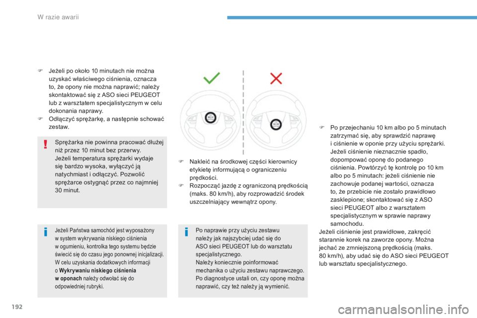 PEUGEOT 4008 2017  Instrukcja obsługi (in Polish) 192
4008_pl_Chap08_En-cas-de panne_ed01-2016
F Jeżeli po około 10 minutach nie można uzyskać właściwego ciśnienia, oznacza 
to, że opony nie można naprawić; należy 
skontaktować się z
  A