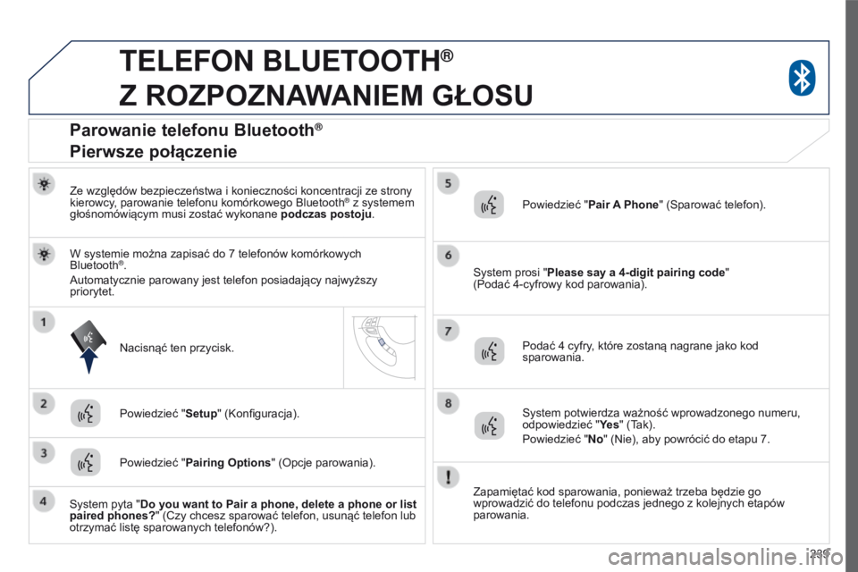 PEUGEOT 4008 2017  Instrukcja obsługi (in Polish) 239
4008_pl_Chap10a_Mitsu3_ed01-2016
teLeFoN BLuetootH®  
Z

 
ROZPOZNAWANIEM
 
GŁOSU
Ze względów bezpieczeństwa i konieczności koncentracji ze strony 
kierowcy, parowanie telefonu komórkowego 