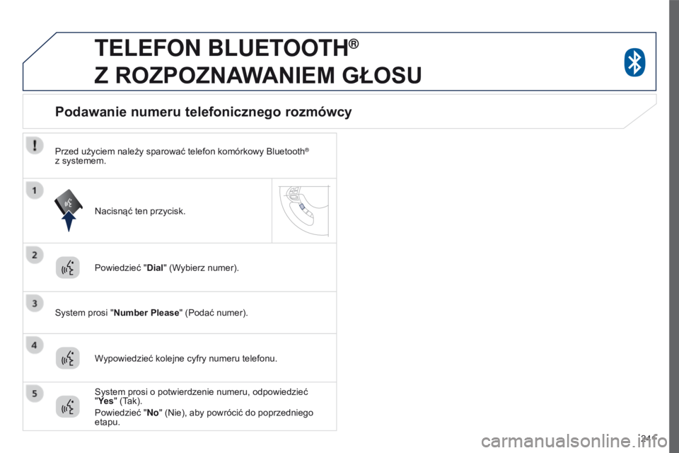 PEUGEOT 4008 2017 Instrukcja obsługi (in Polish) 241
4008_pl_Chap10a_Mitsu3_ed01-2016
teLeFoN BLuetootH®
Z
ROZPOZNAWANIEM
GŁOSU
Powiedzieć " Dial" (Wybierz numer).
System prosi "Number Please " (Podać numer).
Podawanie num PEUGEOT 4008 2017 Instrukcja obsługi (in Polish) 241
4008_pl_Chap10a_Mitsu3_ed01-2016
teLeFoN BLuetootH®
Z
ROZPOZNAWANIEM
GŁOSU
Powiedzieć " Dial" (Wybierz numer).
System prosi "Number Please " (Podać numer).
Podawanie num